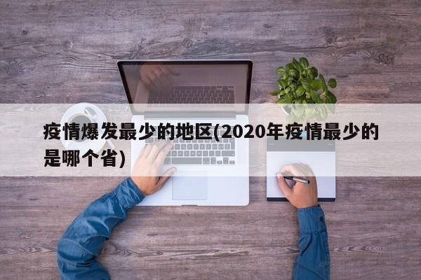 疫情爆发最少的地区(2020年疫情最少的是哪个省)