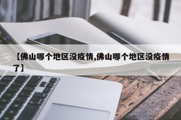 【佛山哪个地区没疫情,佛山哪个地区没疫情了】