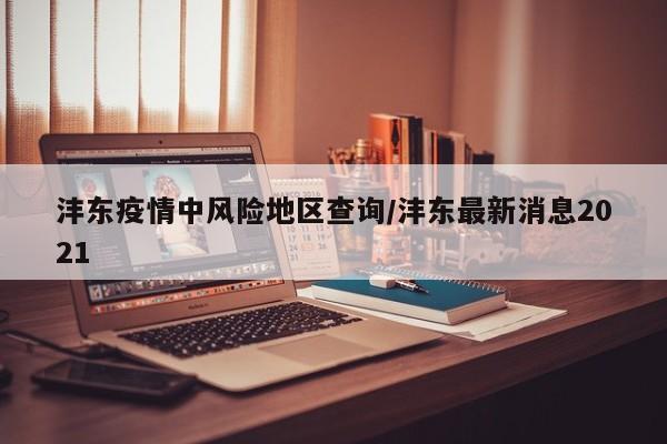 沣东疫情中风险地区查询/沣东最新消息2021