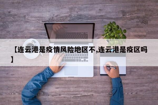 【连云港是疫情风险地区不,连云港是疫区吗】