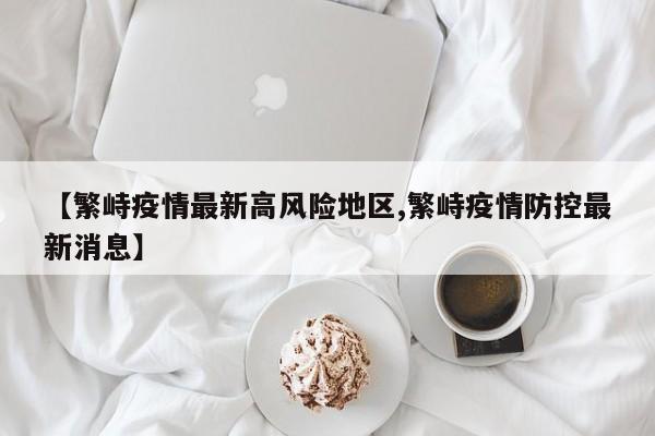 【繁峙疫情最新高风险地区,繁峙疫情防控最新消息】
