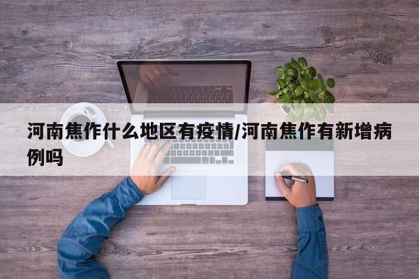河南焦作什么地区有疫情/河南焦作有新增病例吗