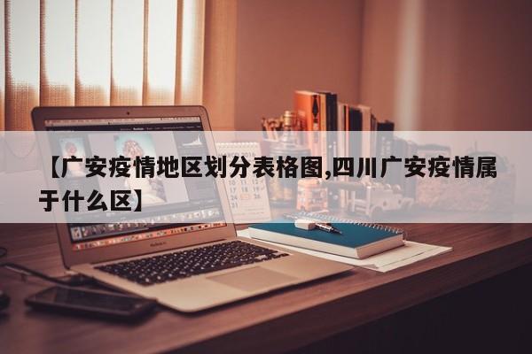 【广安疫情地区划分表格图,四川广安疫情属于什么区】