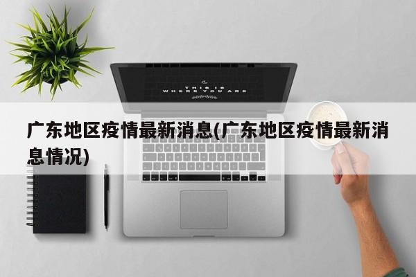 广东地区疫情最新消息(广东地区疫情最新消息情况)