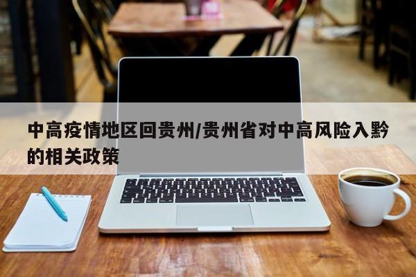 中高疫情地区回贵州/贵州省对中高风险入黔的相关政策