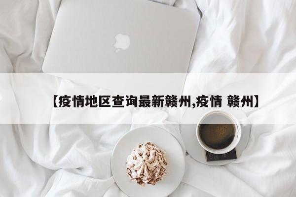 【疫情地区查询最新赣州,疫情 赣州】