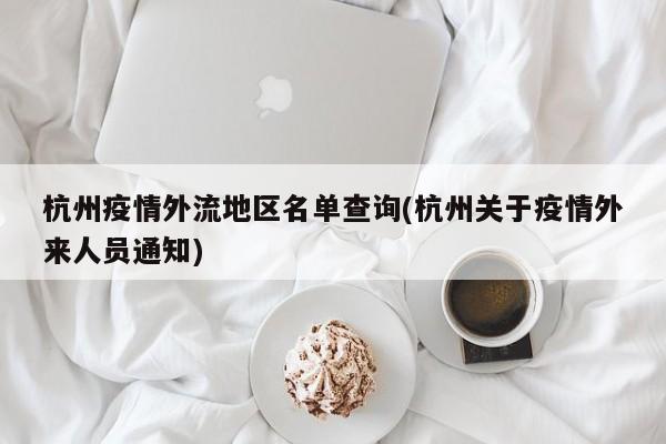 杭州疫情外流地区名单查询(杭州关于疫情外来人员通知)