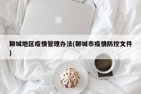 聊城地区疫情管理办法(聊城市疫情防控文件)