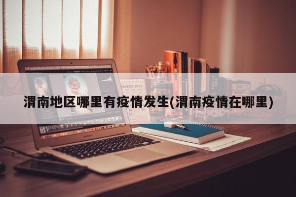 渭南地区哪里有疫情发生(渭南疫情在哪里)
