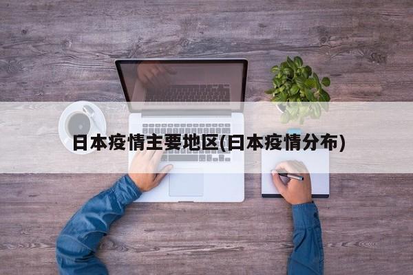 日本疫情主要地区(曰本疫情分布)