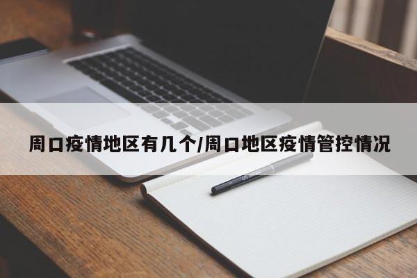 周口疫情地区有几个/周口地区疫情管控情况