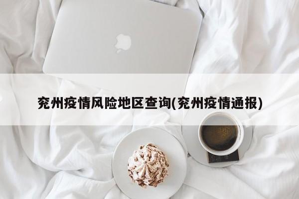 兖州疫情风险地区查询(兖州疫情通报)