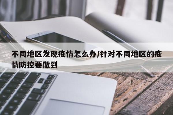 不同地区发现疫情怎么办/针对不同地区的疫情防控要做到