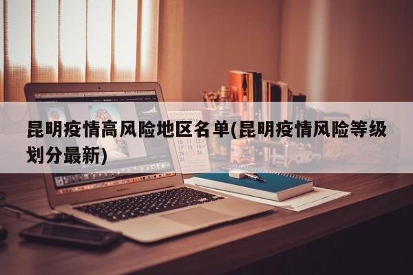 昆明疫情高风险地区名单(昆明疫情风险等级划分最新)