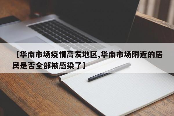 【华南市场疫情高发地区,华南市场附近的居民是否全部被感染了】