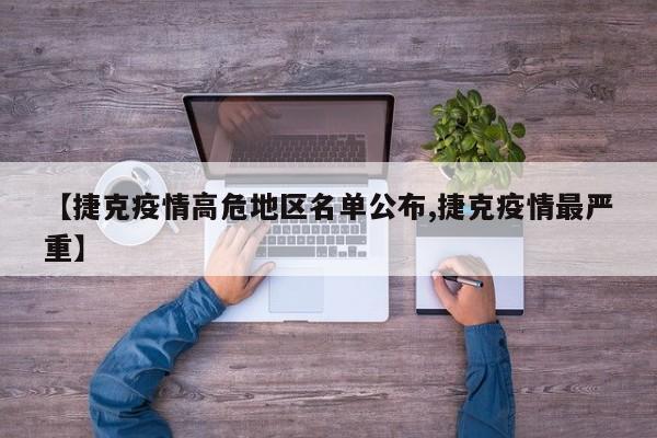 【捷克疫情高危地区名单公布,捷克疫情最严重】