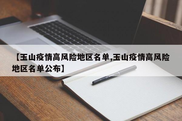 【玉山疫情高风险地区名单,玉山疫情高风险地区名单公布】
