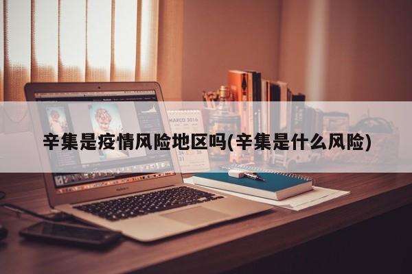 辛集是疫情风险地区吗(辛集是什么风险)