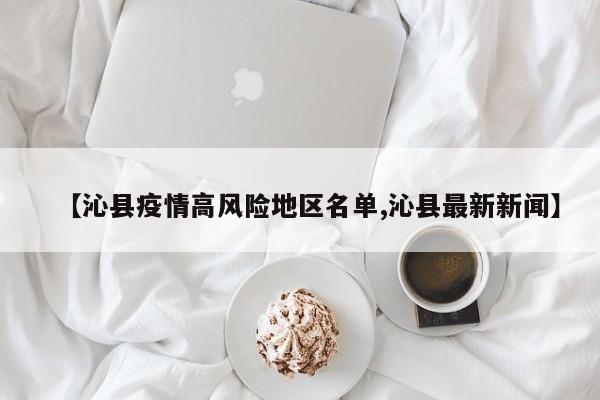 【沁县疫情高风险地区名单,沁县最新新闻】