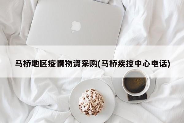 马桥地区疫情物资采购(马桥疾控中心电话)