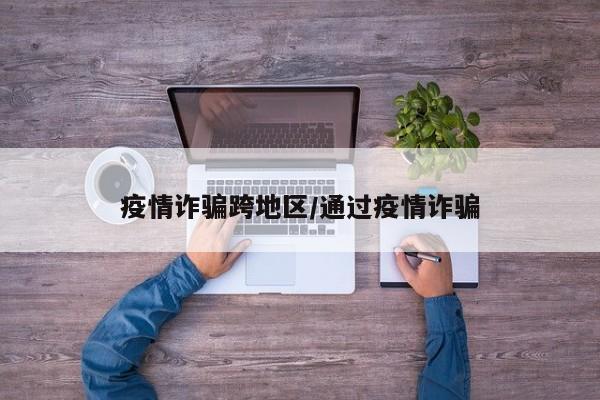 疫情诈骗跨地区/通过疫情诈骗