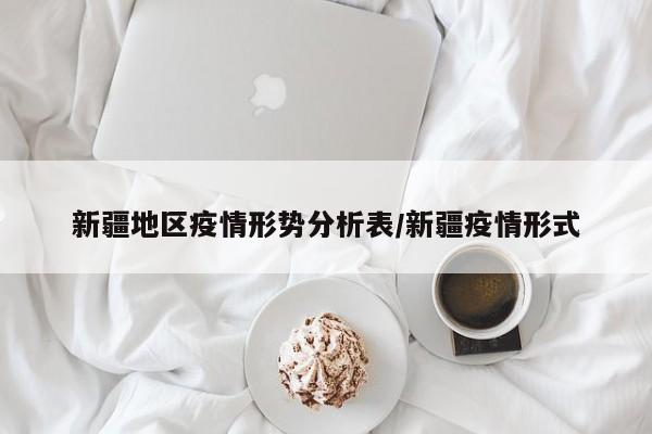 新疆地区疫情形势分析表/新疆疫情形式